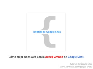 Cómo crear sitios web con la nueva versión de Google Sites.
Tutorial de Google Sites
www.abrirllave.com/google-sites/
 
