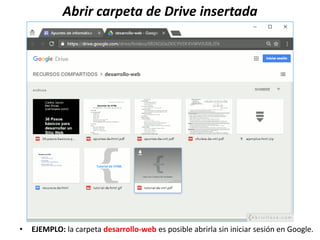 Abrir carpeta de Drive insertada
• EJEMPLO: la carpeta desarrollo-web es posible abrirla sin iniciar sesión en Google.
 