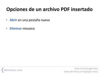 Opciones de un archivo PDF insertado
• Abrir en una pestaña nueva
• Eliminar mosaico
Tutorial de Google Sites
www.abrirllave.com/google-sites/
 