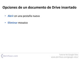 Opciones de un documento de Drive insertado
• Abrir en una pestaña nueva
• Eliminar mosaico
Tutorial de Google Sites
www.abrirllave.com/google-sites/
 