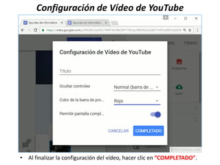 Configuración de Vídeo de YouTube
• Al finalizar la configuración del vídeo, hacer clic en “COMPLETADO”.
 