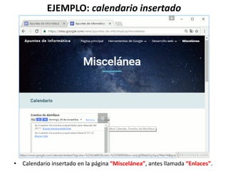 EJEMPLO: calendario insertado
• Calendario insertado en la página “Miscelánea”, antes llamada “Enlaces”.
 