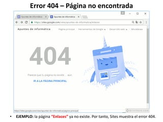 Error 404 – Página no encontrada
• EJEMPLO: la página “Enlaces” ya no existe. Por tanto, Sites muestra el error 404.
 