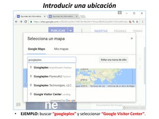 Introducir una ubicación
• EJEMPLO: buscar “googleplex” y seleccionar “Google Visitor Center”.
 