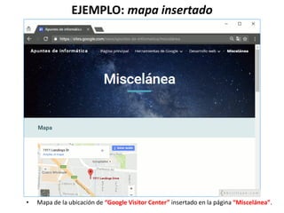 EJEMPLO: mapa insertado
• Mapa de la ubicación de “Google Visitor Center” insertado en la página “Miscelánea”.
 