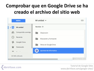 Comprobar que en Google Drive se ha
creado el archivo del sitio web
Tutorial de Google Sites
www.abrirllave.com/google-sites/
 