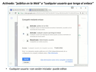 Activado: “público en la Web” o “cualquier usuario que tenga el enlace”
• Cualquier usuario –con sesión iniciada– puede editar.
 