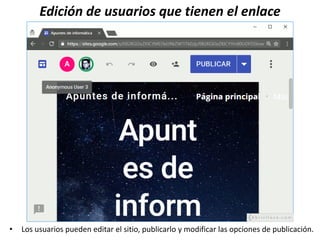 Edición de usuarios que tienen el enlace
• Los usuarios pueden editar el sitio, publicarlo y modificar las opciones de publicación.
 