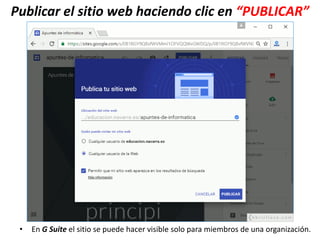Publicar el sitio web haciendo clic en “PUBLICAR”
• En G Suite el sitio se puede hacer visible solo para miembros de una organización.
 