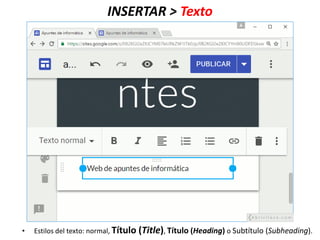 INSERTAR > Texto
• Estilos del texto: normal, Título (Title), Título (Heading) o Subtítulo (Subheading).
 
