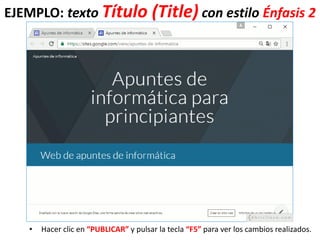 EJEMPLO: texto Título (Title) con estilo Énfasis 2
• Hacer clic en “PUBLICAR” y pulsar la tecla “F5” para ver los cambios realizados.
 