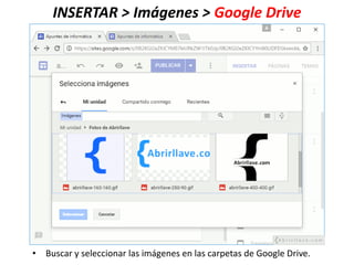 INSERTAR > Imágenes > Google Drive
• Buscar y seleccionar las imágenes en las carpetas de Google Drive.
 