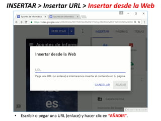 INSERTAR > Insertar URL > Insertar desde la Web
• Escribir o pegar una URL (enlace) y hacer clic en “AÑADIR”.
 