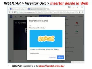 INSERTAR > Insertar URL > Insertar desde la Web
• EJEMPLO: insertar la URL https://scratch.mit.edu/
 