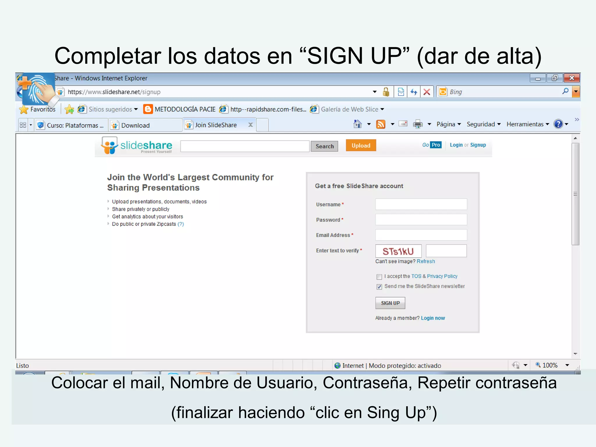 Completar los datos en “SIGN UP” (dar de alta)




Colocar el mail, Nombre de Usuario, Contraseña, Repetir contraseña
               (finalizar haciendo “clic en Sing Up”)
 