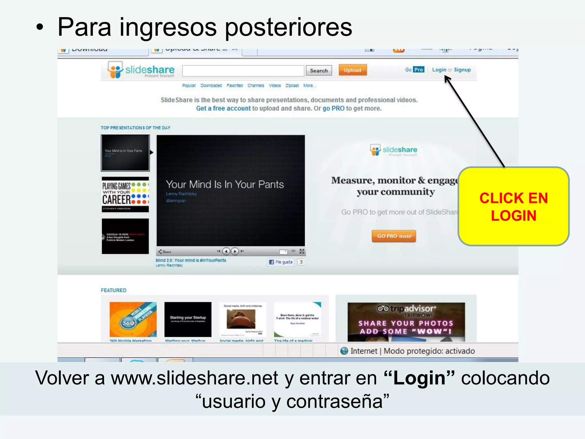 • Para ingresos posteriores




                                                 CLICK EN
                                                  LOGIN




Volver a www.slideshare.net y entrar en “Login” colocando
                  “usuario y contraseña”
 