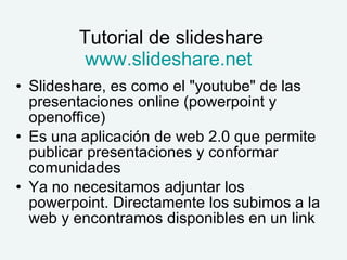 Tutorial de slideshare www.slideshare.net   ,[object Object],[object Object],[object Object]