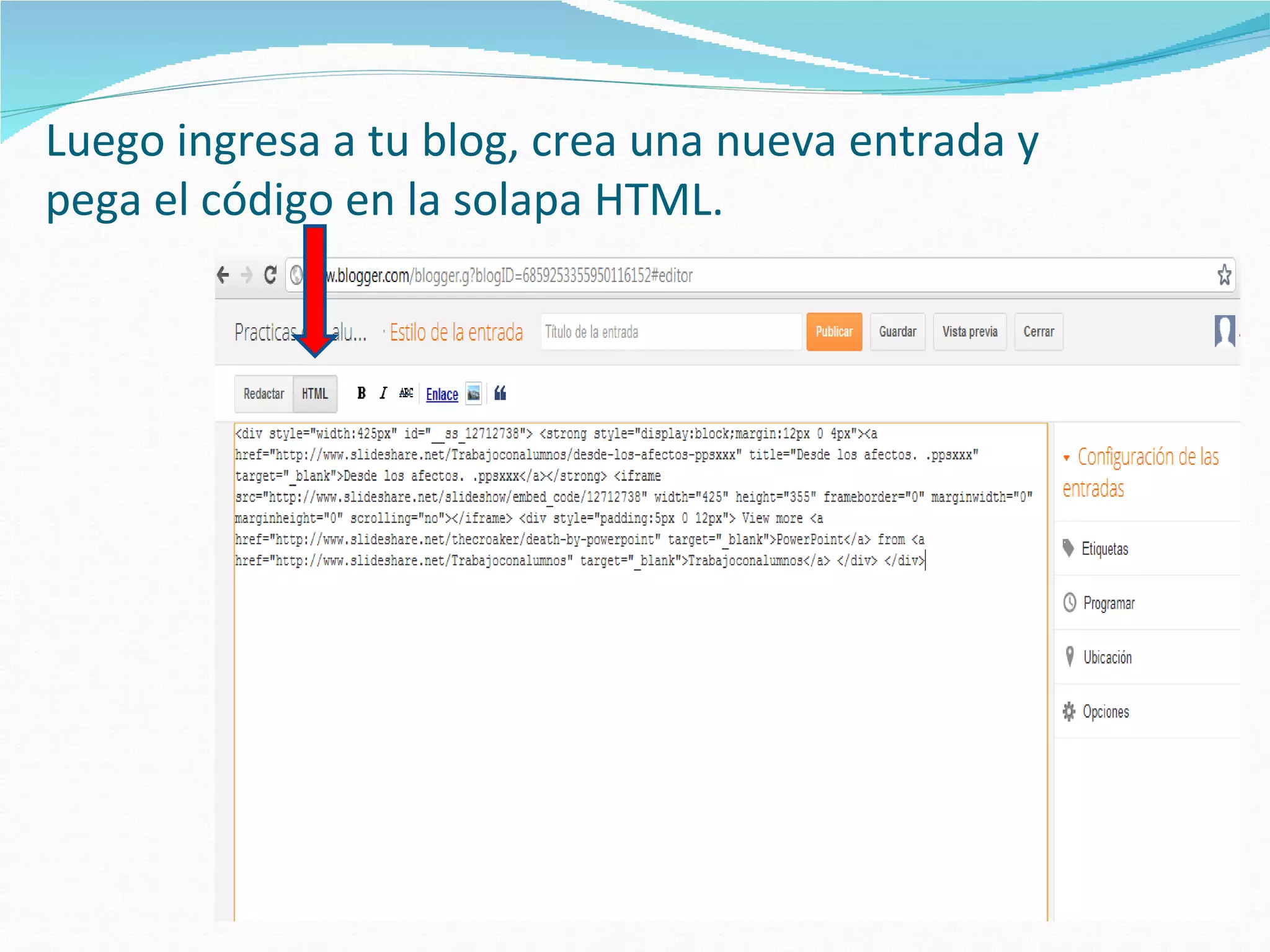 Luego ingresa a tu blog, crea una nueva entrada y
pega el código en la solapa HTML.
 