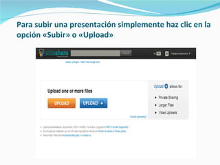 Para subir una presentación simplemente haz clic en la
opción «Subir» o «Upload»
 