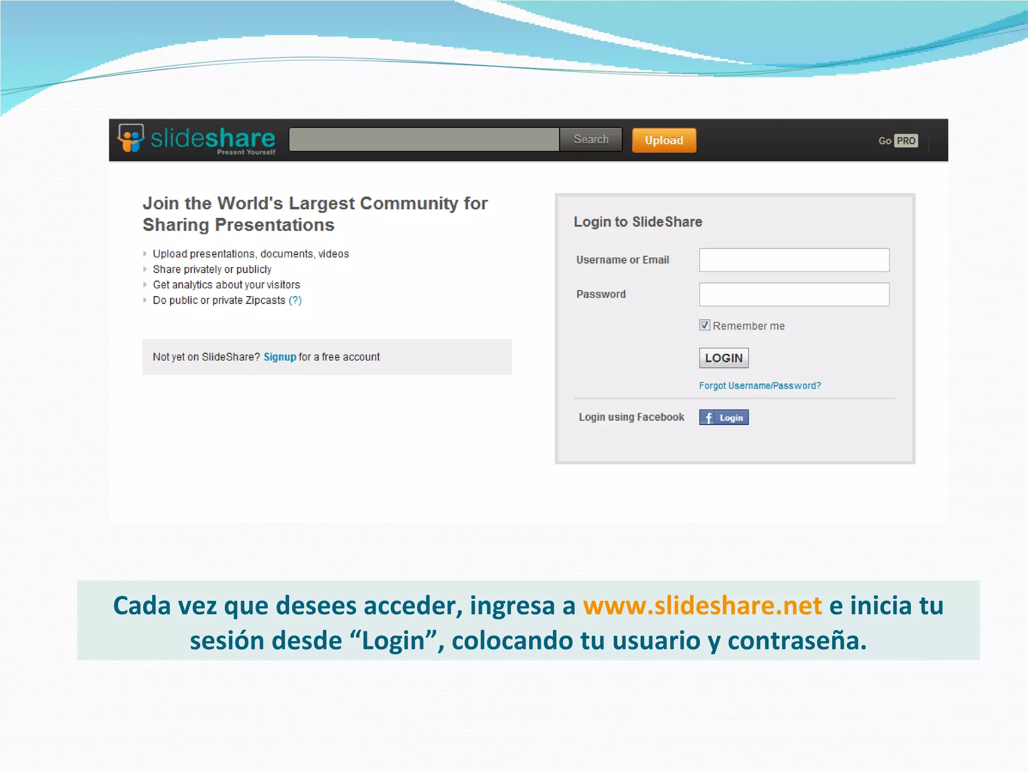Cada vez que desees acceder, ingresa a www.slideshare.net e inicia tu
      sesión desde “Login”, colocando tu usuario y contraseña.
 