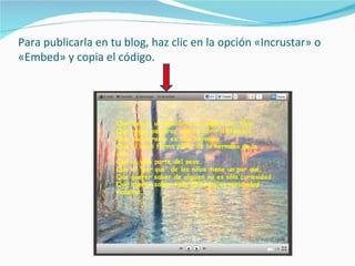 Para publicarla en tu blog, haz clic en la opción «Incrustar» o
«Embed» y copia el código.
 
