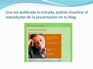 Una vez publicada la entrada, podrás visualizar el
reproductor de la presentación en tu blog:
 
