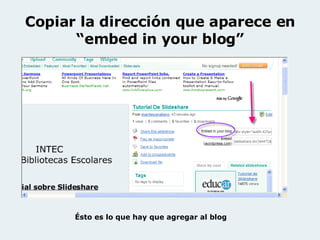 Copiar la dirección que aparece en “embed in your blog” Ésto es lo que hay que agregar al blog 