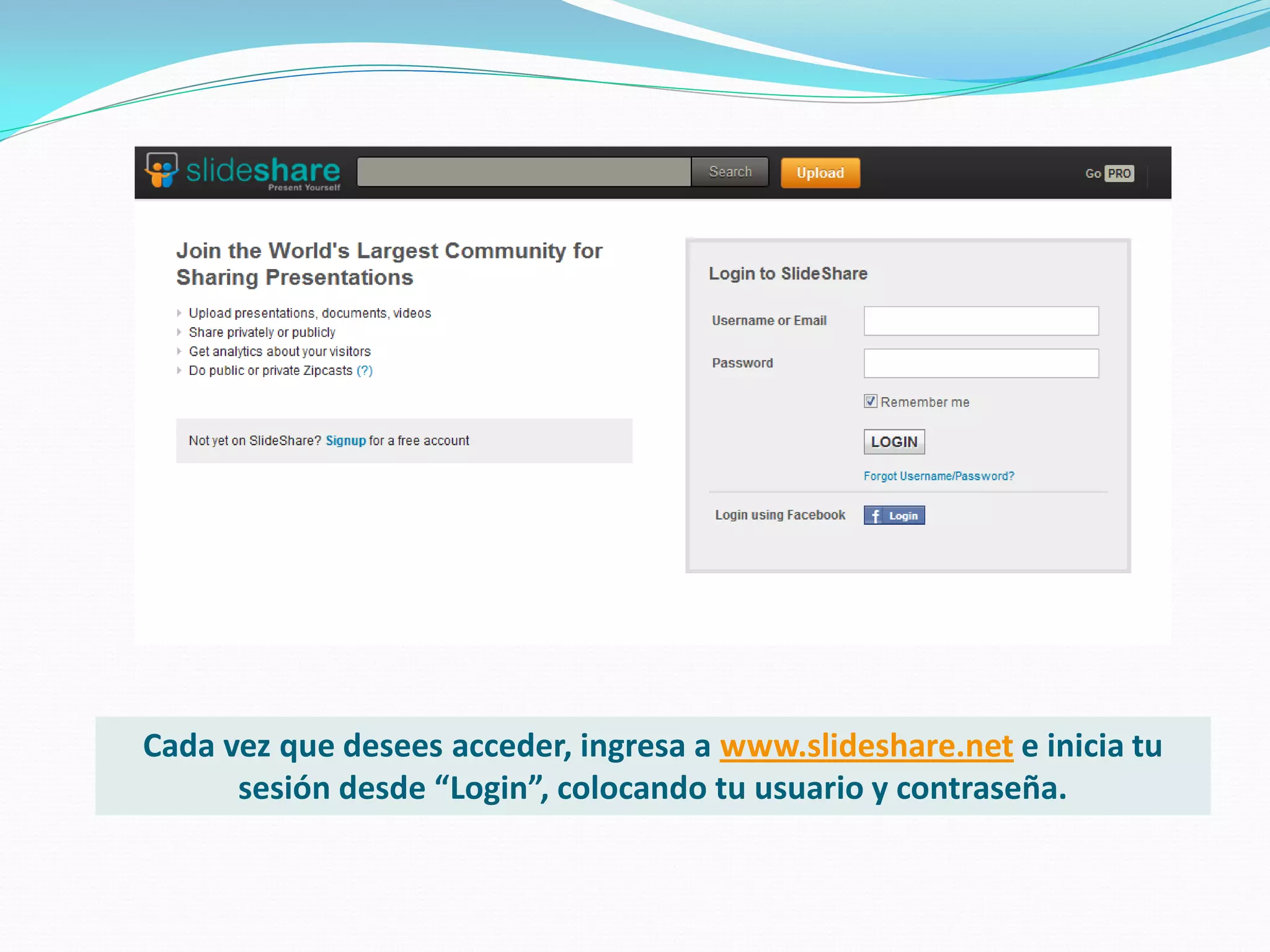 Cada vez que desees acceder, ingresa a www.slideshare.net e inicia tu sesión desde “Login”, colocando tu usuario y contraseña.  