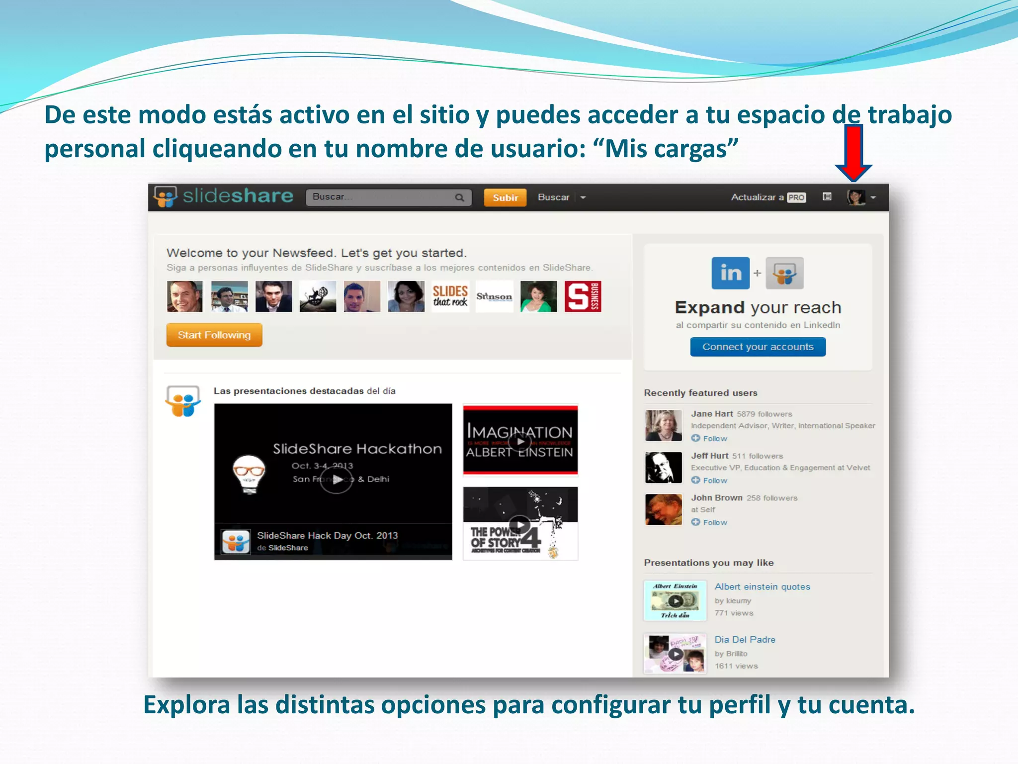De este modo estás activo en el sitio y puedes acceder a tu espacio de trabajo personal cliqueando en tu nombre de usuario: “Mis cargas” 
Explora las distintas opciones para configurar tu perfil y tu cuenta.  