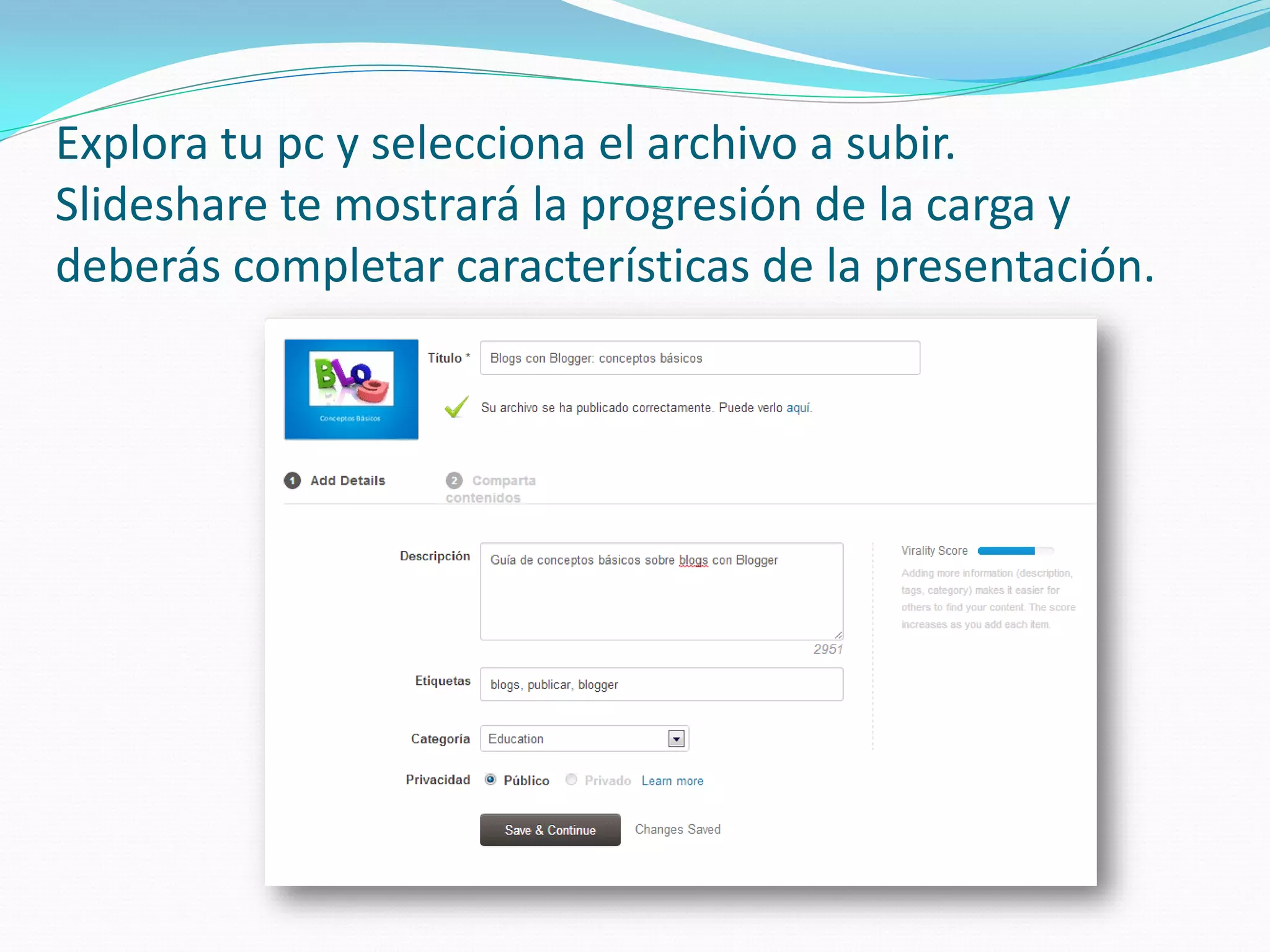 Explora tu pc y selecciona el archivo a subir. Slideshare te mostrará la progresión de la carga y deberás completar características de la presentación.  