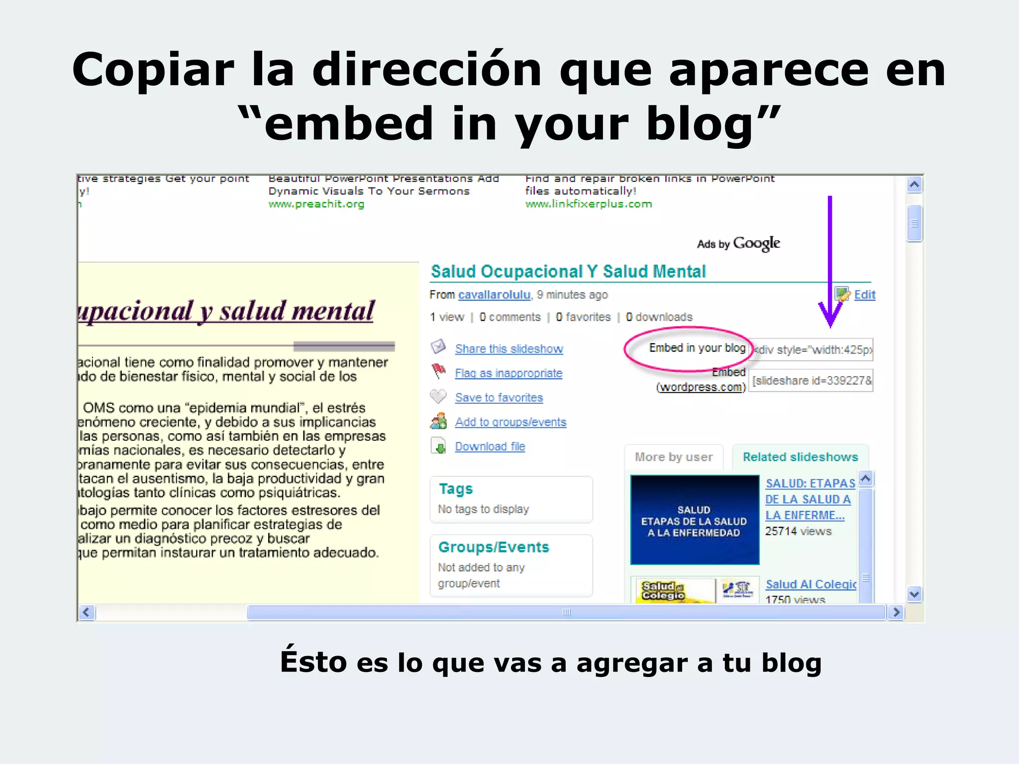 Copiar la dirección que aparece en
“embed in your blog”
Ésto es lo que vas a agregar a tu blog