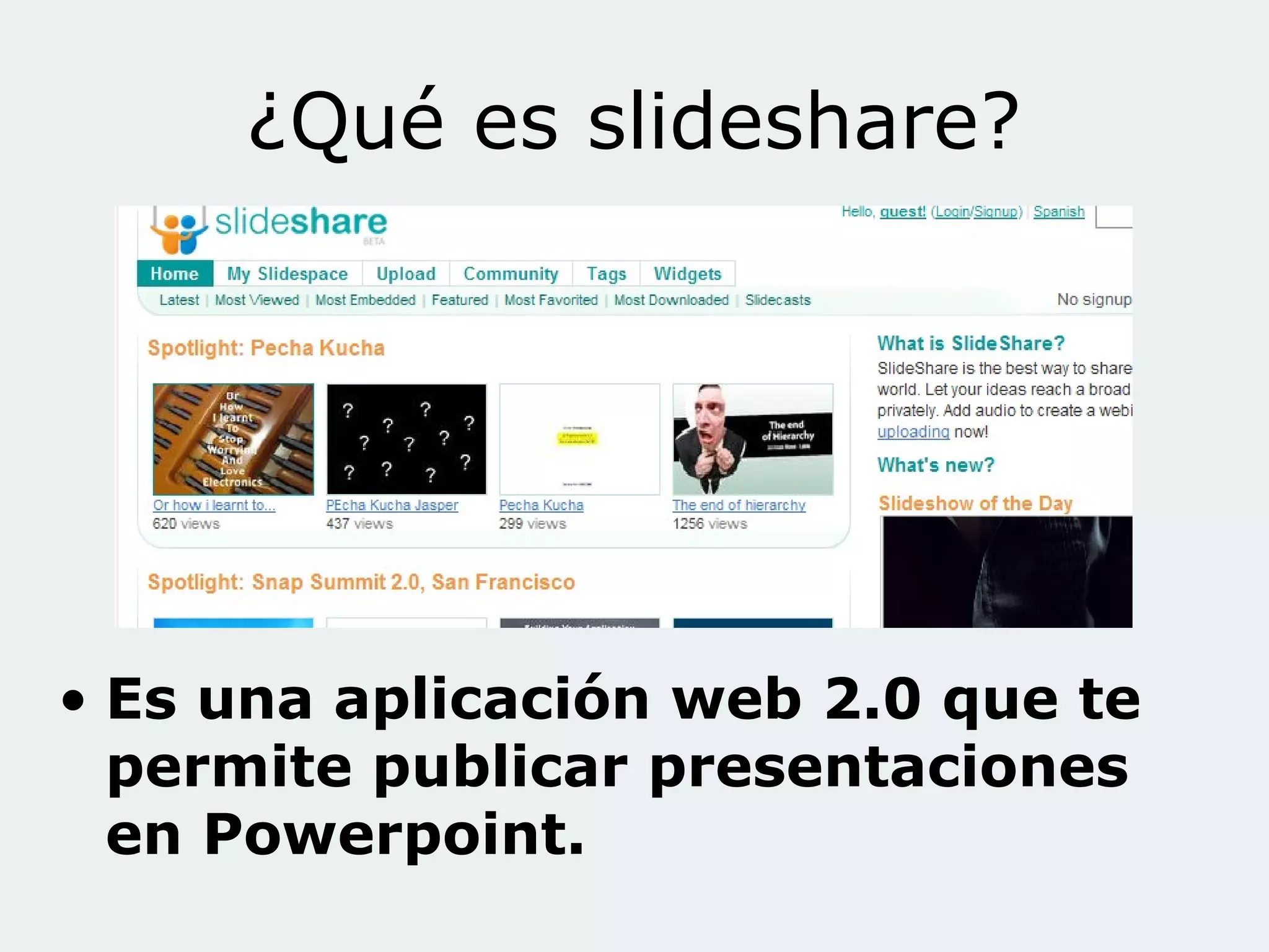 ¿Qué es slideshare?
• Es una aplicación web 2.0 que te
permite publicar presentaciones
en Powerpoint.