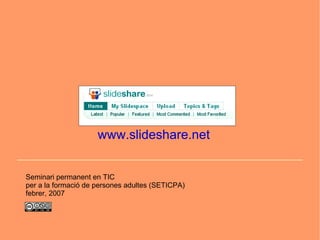 www.slideshare.net Seminari permanent en TIC  per a la formació de persones adultes (SETICPA)  febrer, 2007 
