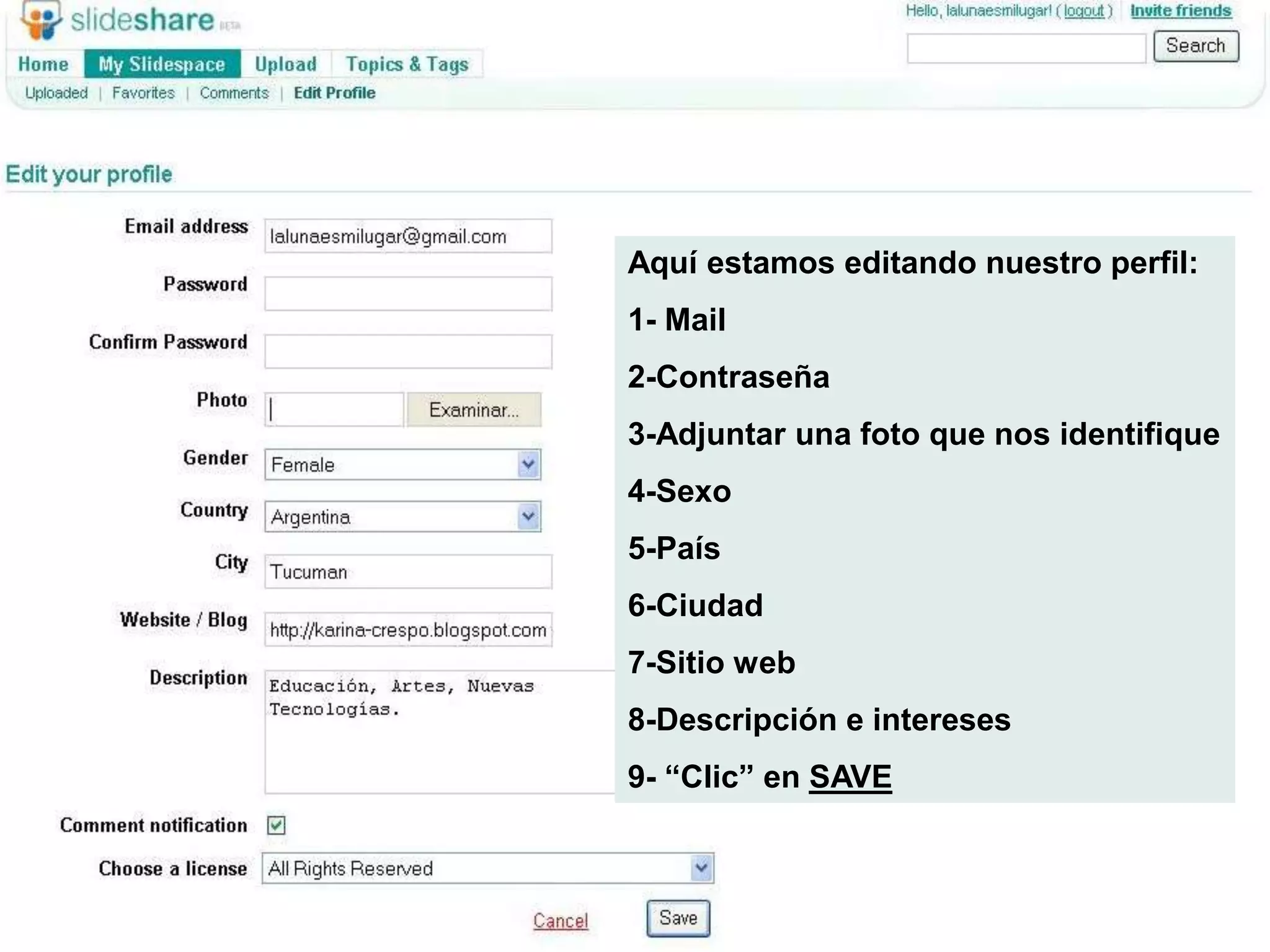 Aquí estamos editando nuestro perfil:
1- Mail
2-Contraseña
3-Adjuntar una foto que nos identifique
4-Sexo
5-País
6-Ciudad
7-Sitio web
8-Descripción e intereses
9- “Clic” en SAVE
 