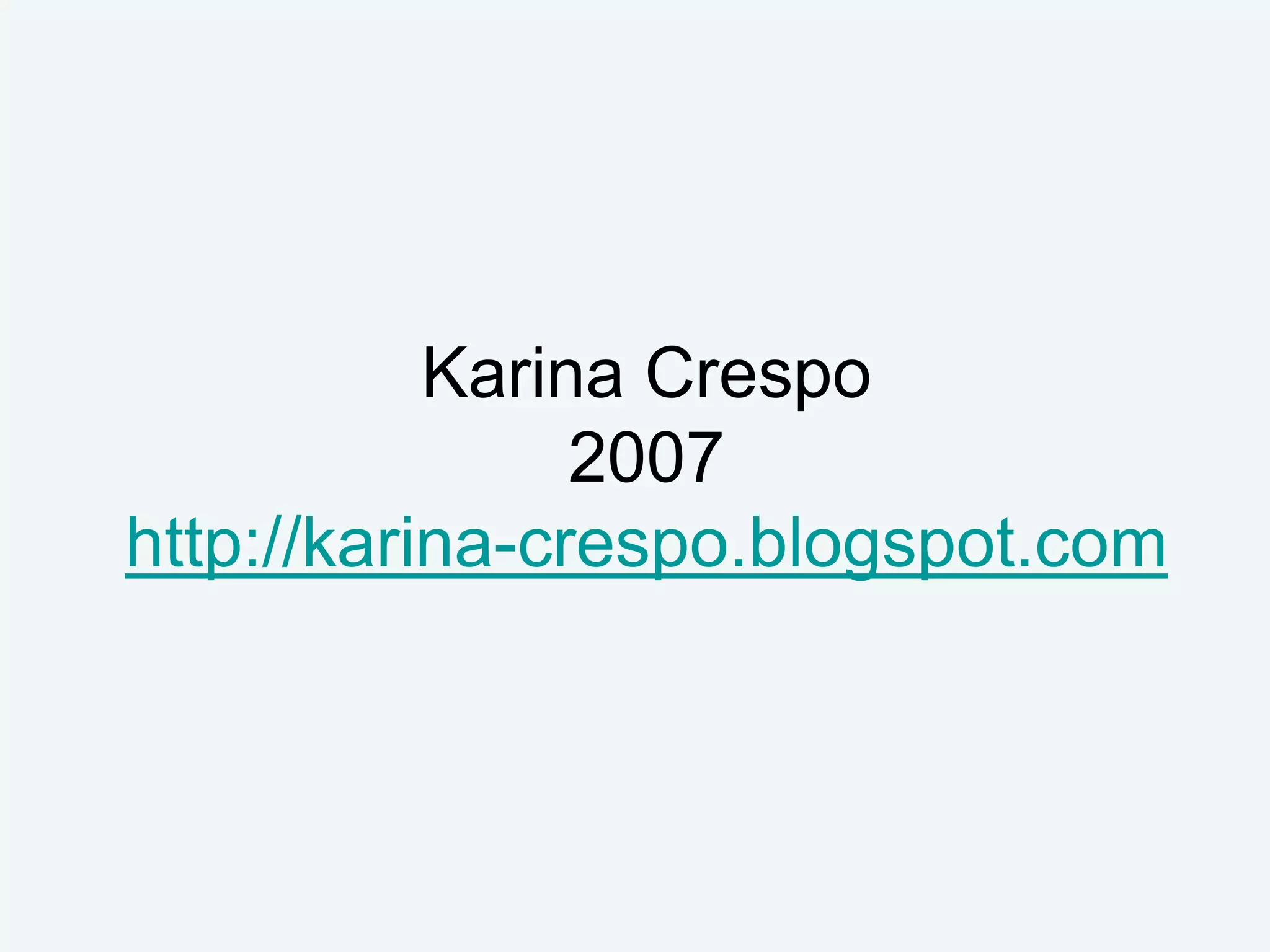 Karina Crespo
                2007
http://karina-crespo.blogspot.com
 