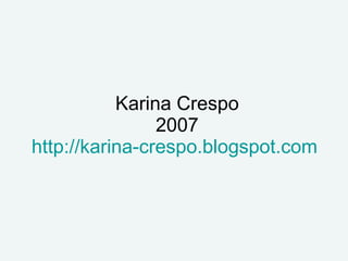 Karina Crespo 2007 http://karina-crespo.blogspot.com   