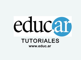 TUTORIALES
www.educ.ar
 
