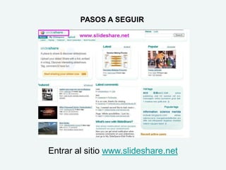 PASOS A SEGUIR




Entrar al sitio www.slideshare.net
 