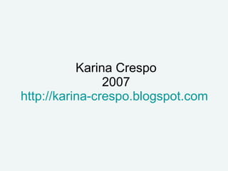 Karina Crespo 2007 http://karina-crespo.blogspot.com   
