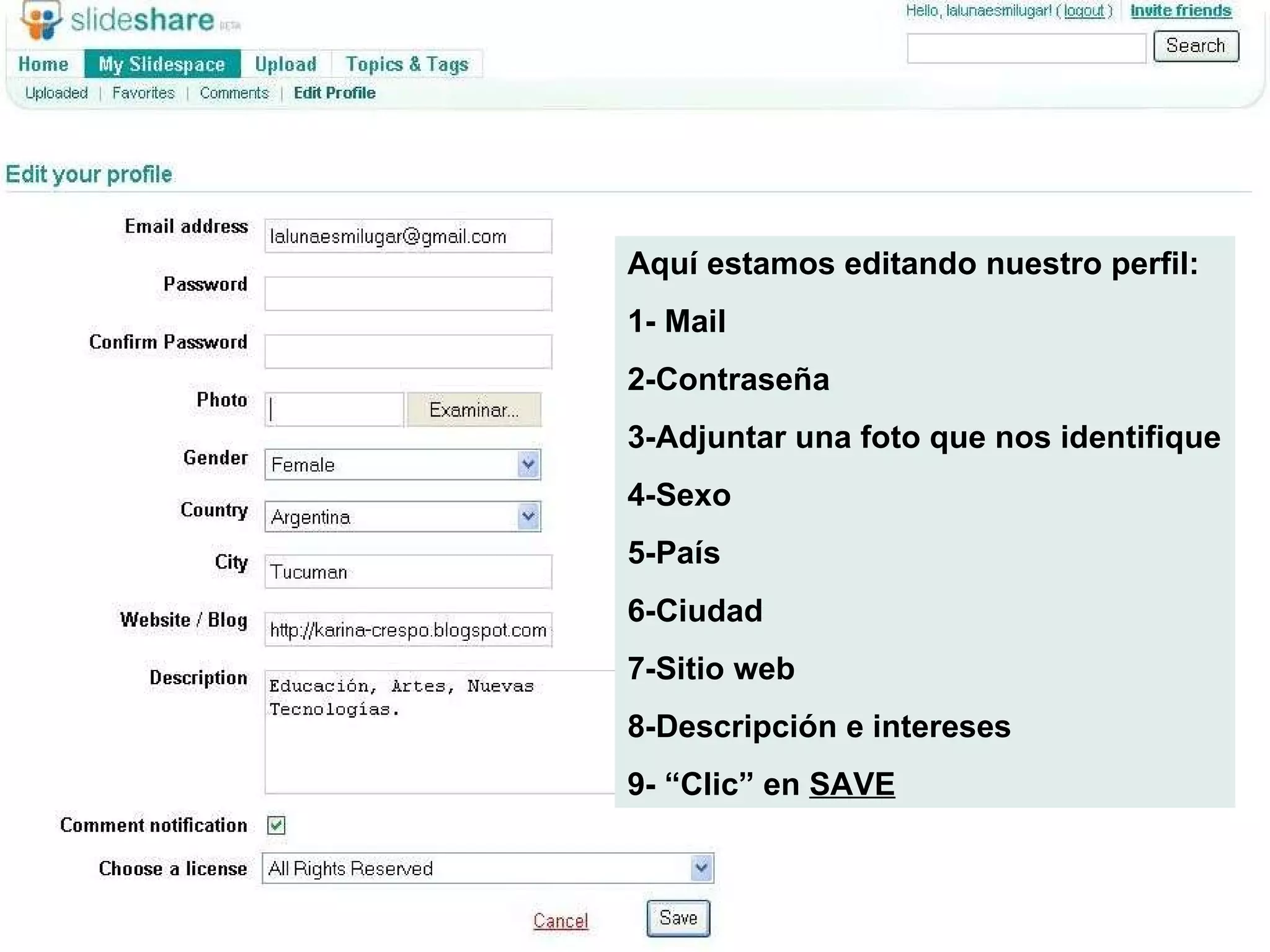 Aquí estamos editando nuestro perfil:
1- Mail
2-Contraseña
3-Adjuntar una foto que nos identifique
4-Sexo
5-País
6-Ciudad
7-Sitio web
8-Descripción e intereses
9- “Clic” en SAVE
 