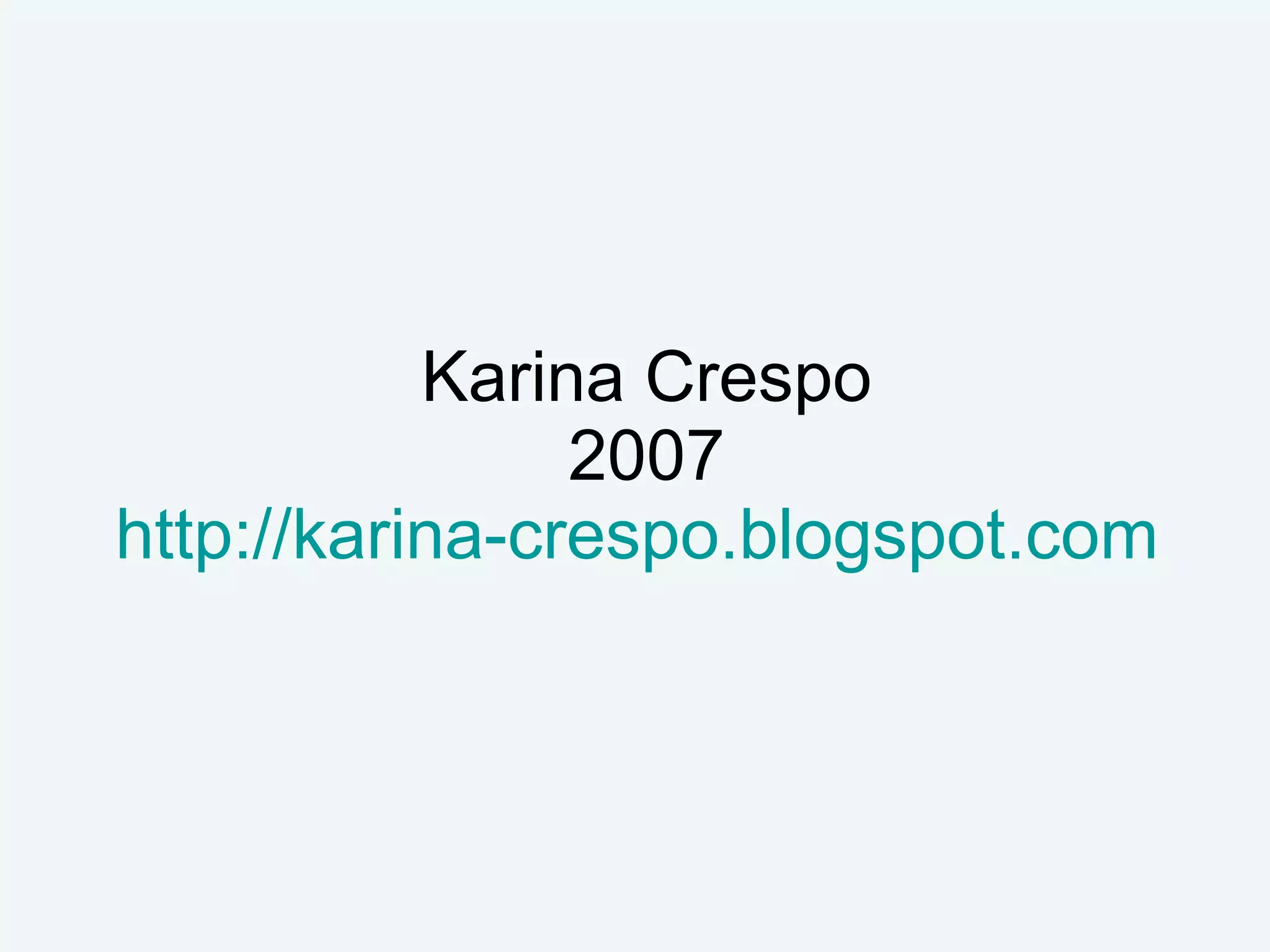 Karina Crespo
                2007
http://karina-crespo.blogspot.com
 