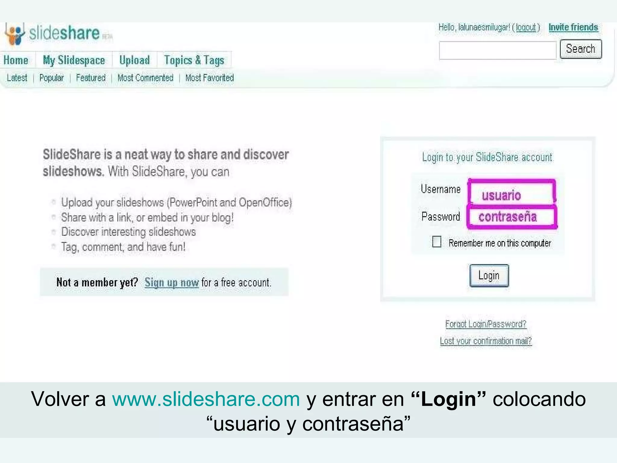 Volver a www.slideshare.com y entrar en “Login” colocando
                  “usuario y contraseña”
 