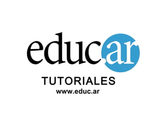 TUTORIALES
www.educ.ar
 