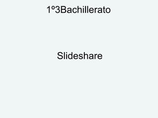 1º3Bachillerato
Slideshare
 