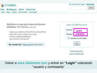 Volver a www.slideshare.com y entrar en “Login” colocando
“usuario y contraseña”
 