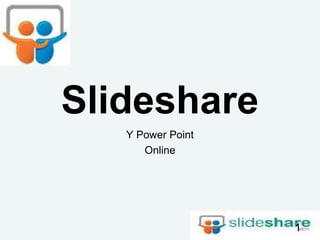 Slideshare
Y Power Point
Online
1
 