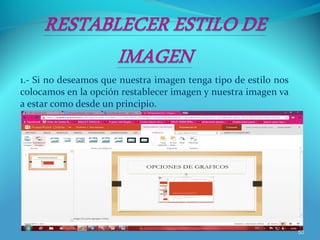1.- Si no deseamos que nuestra imagen tenga tipo de estilo nos
colocamos en la opción restablecer imagen y nuestra imagen va
a estar como desde un principio.
50
 
