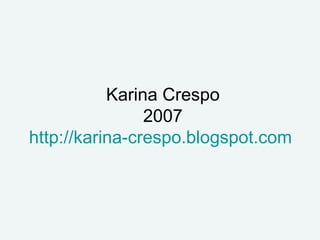 Karina Crespo 2007 http://karina-crespo.blogspot.com   
