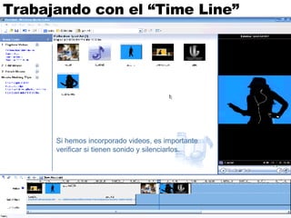 Trabajando con el “Time Line” Si hemos incorporado videos, es importante verificar si tienen sonido y silenciarlos. 