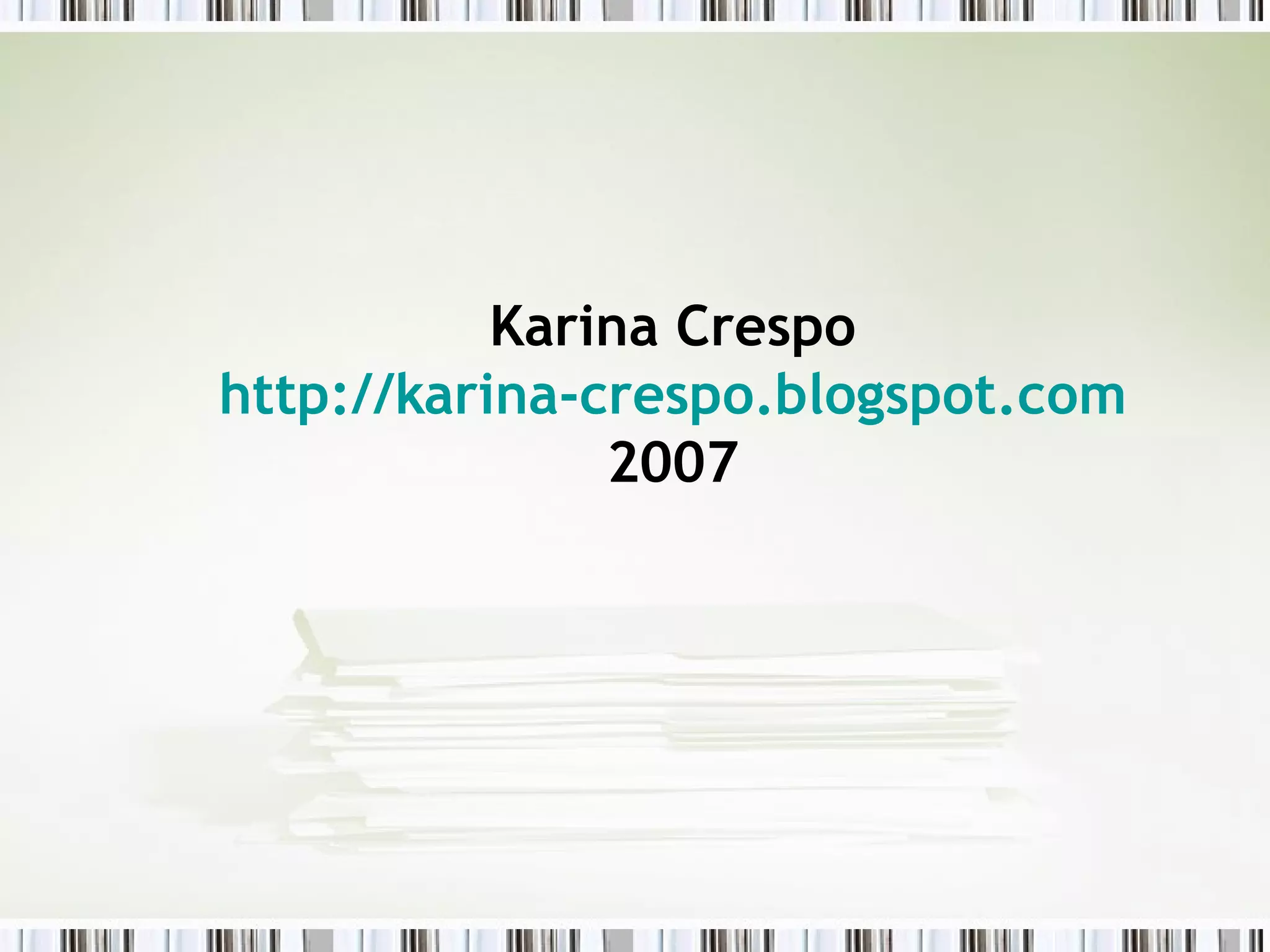 Karina Crespo http:// karina - crespo.blogspot.com 2007 